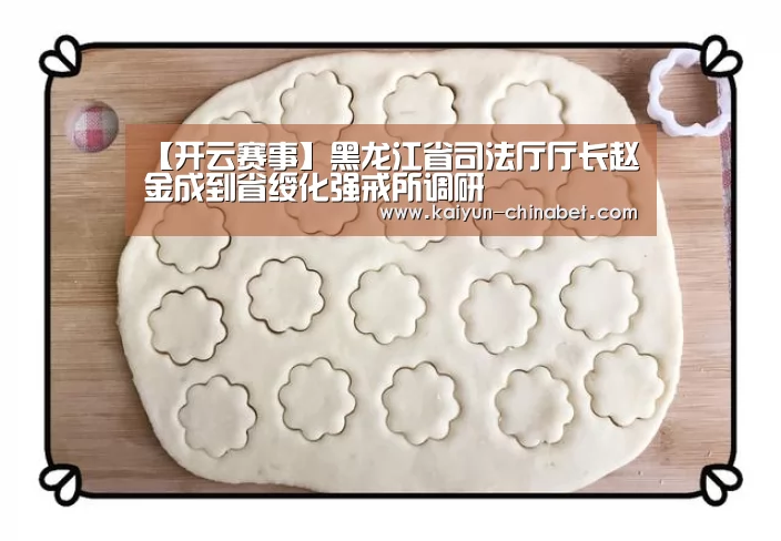 【开云赛事】黑龙江省司法厅厅长赵金成到省绥化强戒所调研(图4) 开云网站