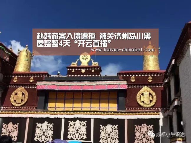赴韩游客入境遭拒 被关济州岛小黑屋整整4天“开云直播”(图1) 开云网站