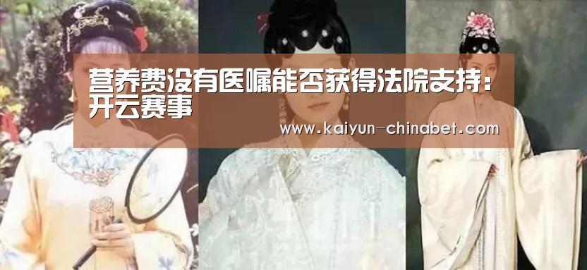 营养费没有医嘱能否获得法院支持:开云赛事(图2) 开云网站