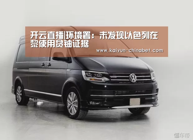开云直播|环境署:未发现以色列在黎使用贫铀证据(图1) 开云赛事